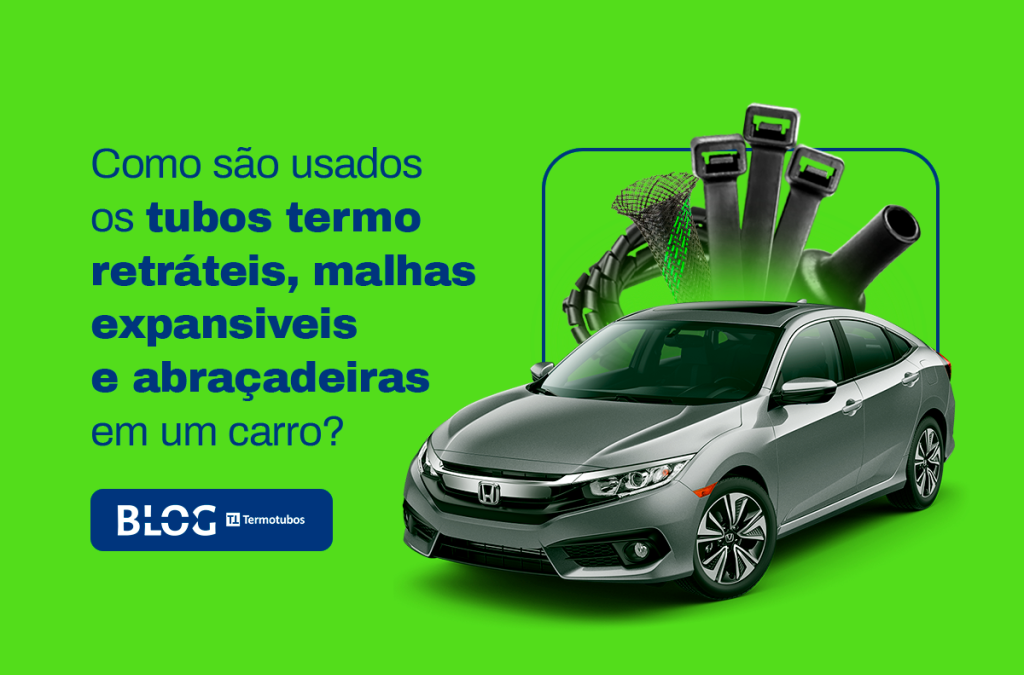 Onde são usados os Tubos Termo Retráteis, Malhas Expansivas e Abraçadeiras de Nylon no seu carro?