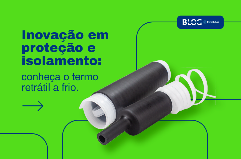 Inovação em Proteção e Isolamento: Conheça o Termo Retrátil a Frio!