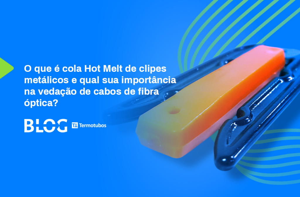 Cola Hot Melt de clipes metálicos na vedação das Reentradas de Conjuntos e Caixas de Emendas de Fibras Óticas
