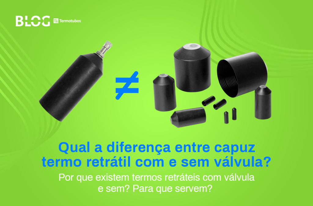 Qual a diferença entre capuz termo retrátil com válvula e sem?