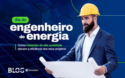 Dia do Engenheiro de Energia – Como materiais de alta qualidade podem elevar a eficiência dos seus projetos?