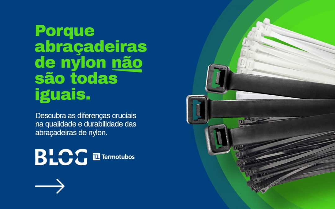 Abraçadeiras de nylon: porque nem todas são iguais.