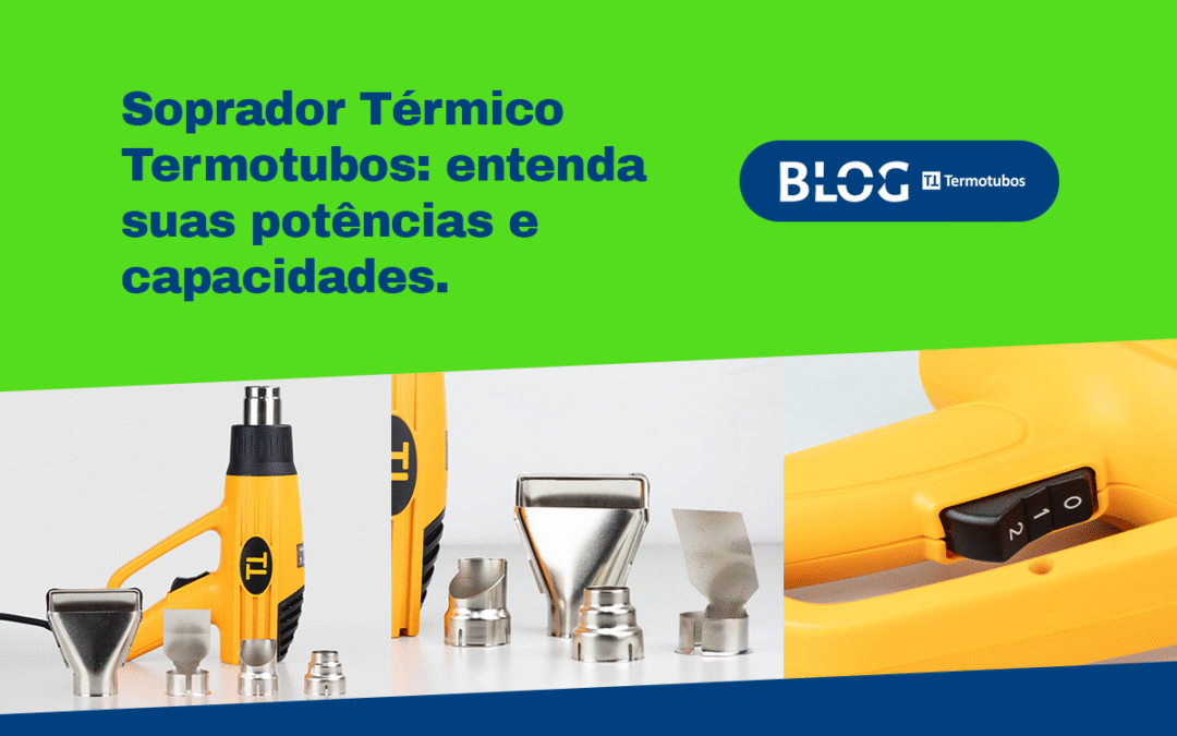 Soprador Térmico Termotubos: entenda suas potências e capacidades